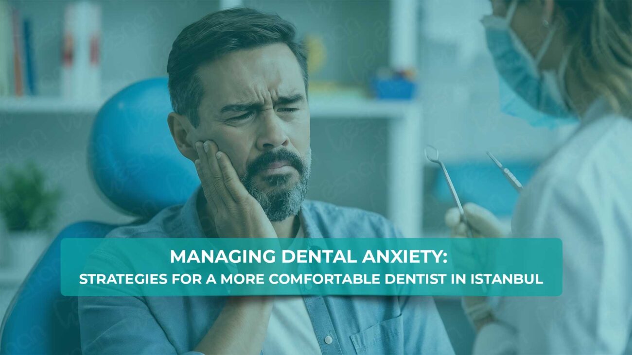 Explore Strategies for a Comfortable Dental Experience in Istanbul. Tips to Ease Your Dental Visit and Ensure a Pleasant Appointment.