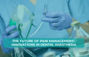 The future of pain management - innovations in dental anesthesia