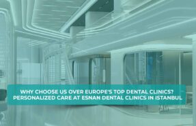 Why choose us over Europe's top dental clinics with a focus on exceptional dental care